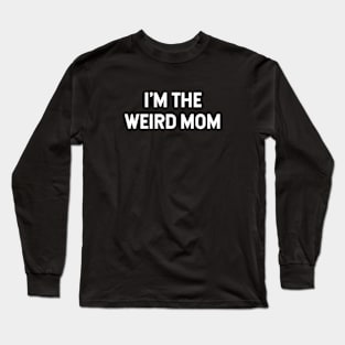 I'm the weird mom Having a weird mom builds character Long Sleeve T-Shirt